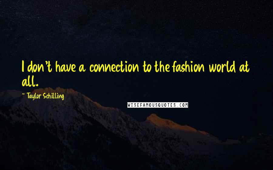 Taylor Schilling Quotes: I don't have a connection to the fashion world at all.