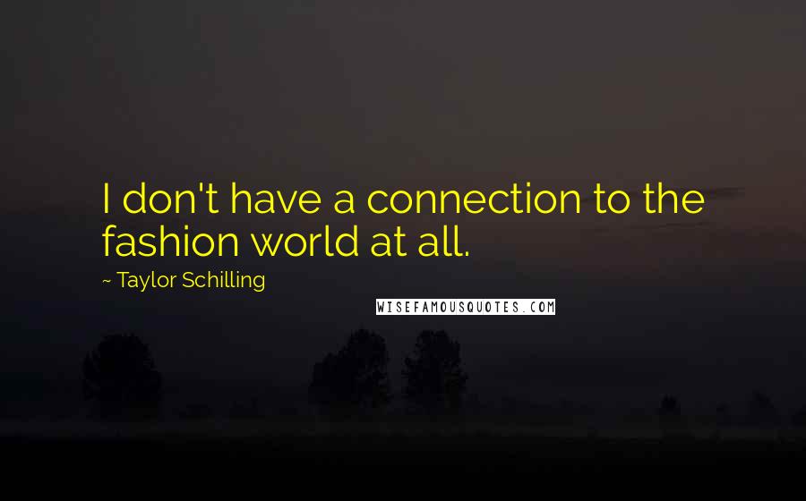 Taylor Schilling Quotes: I don't have a connection to the fashion world at all.