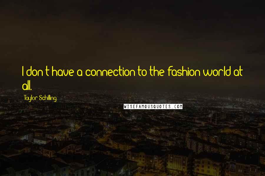 Taylor Schilling Quotes: I don't have a connection to the fashion world at all.