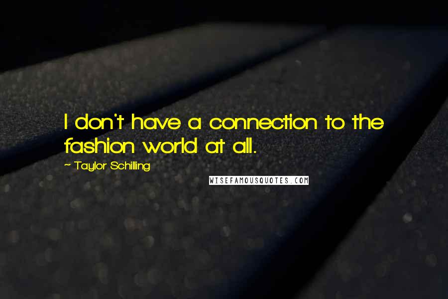 Taylor Schilling Quotes: I don't have a connection to the fashion world at all.