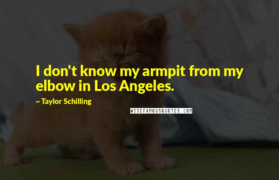 Taylor Schilling Quotes: I don't know my armpit from my elbow in Los Angeles.