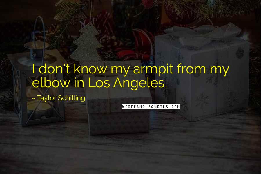 Taylor Schilling Quotes: I don't know my armpit from my elbow in Los Angeles.