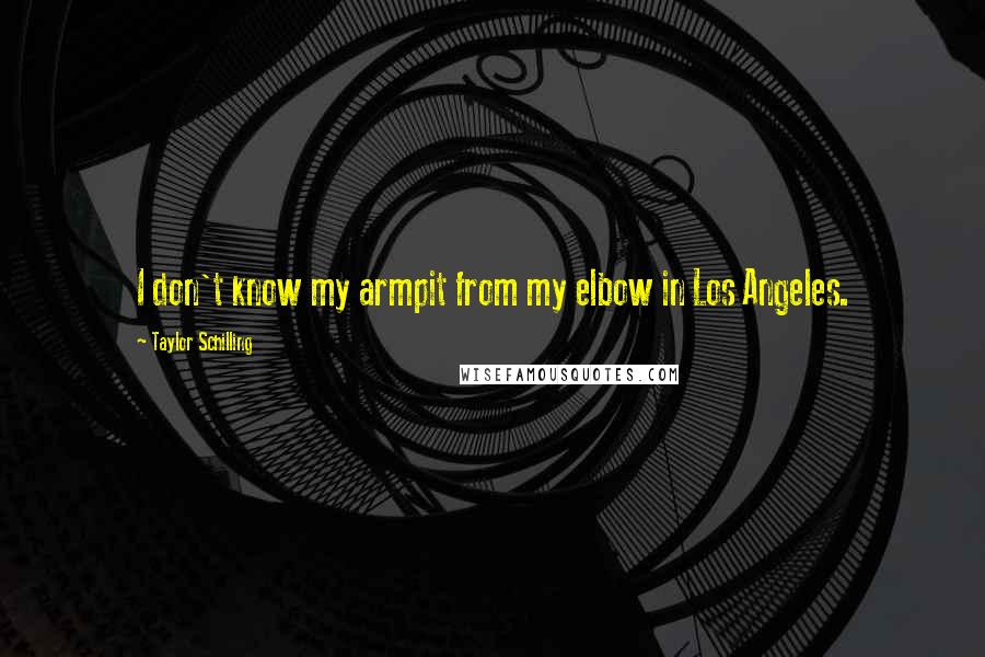 Taylor Schilling Quotes: I don't know my armpit from my elbow in Los Angeles.