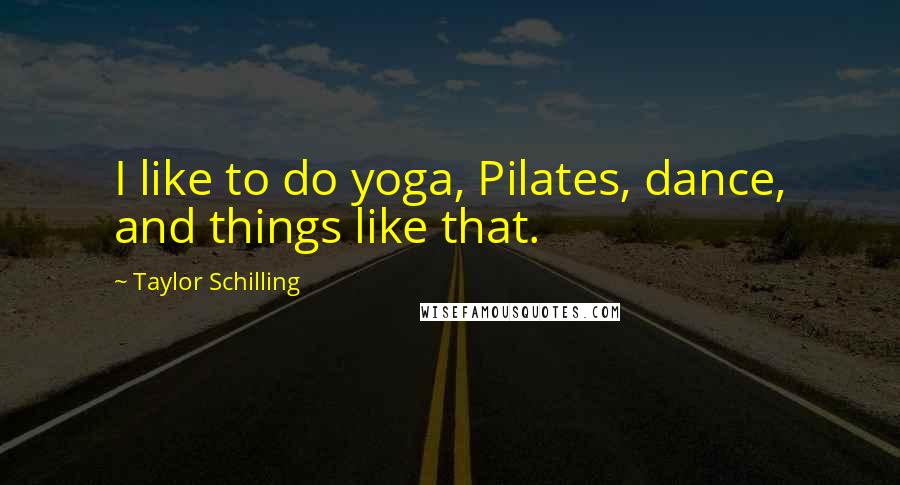 Taylor Schilling Quotes: I like to do yoga, Pilates, dance, and things like that.