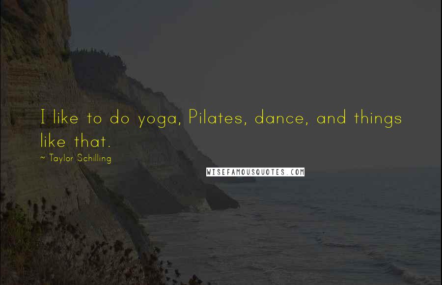 Taylor Schilling Quotes: I like to do yoga, Pilates, dance, and things like that.