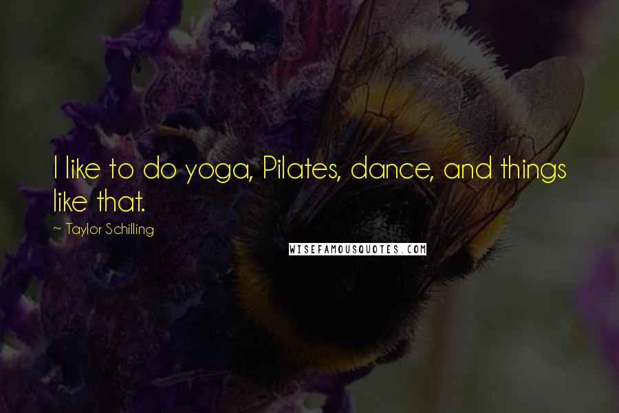 Taylor Schilling Quotes: I like to do yoga, Pilates, dance, and things like that.