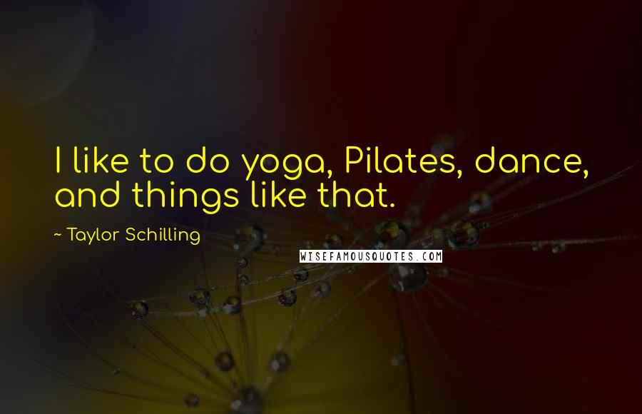 Taylor Schilling Quotes: I like to do yoga, Pilates, dance, and things like that.