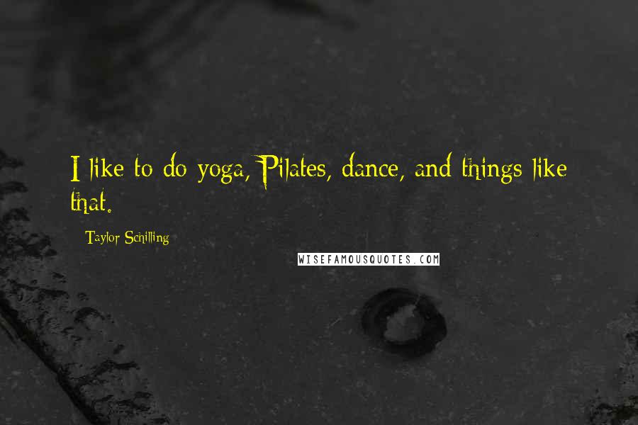 Taylor Schilling Quotes: I like to do yoga, Pilates, dance, and things like that.