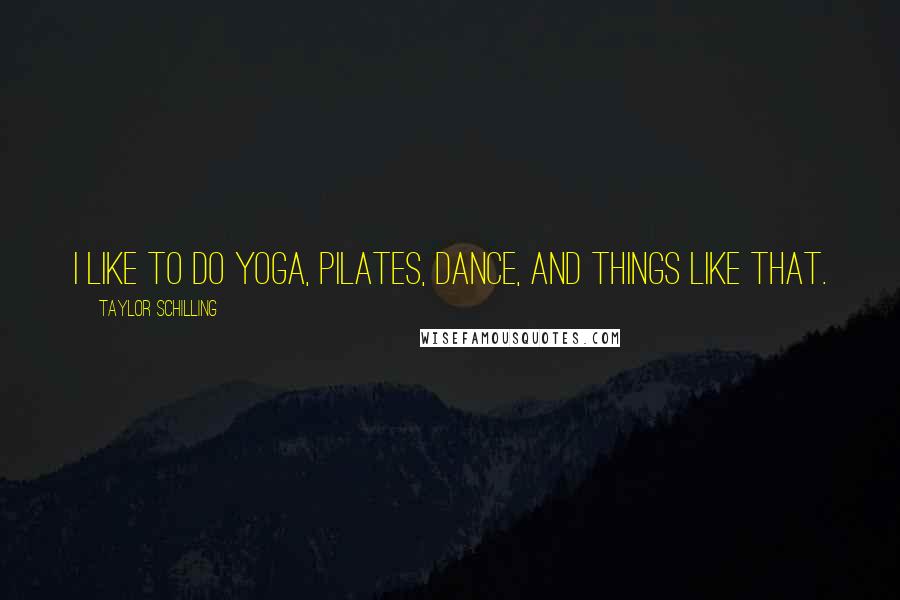 Taylor Schilling Quotes: I like to do yoga, Pilates, dance, and things like that.