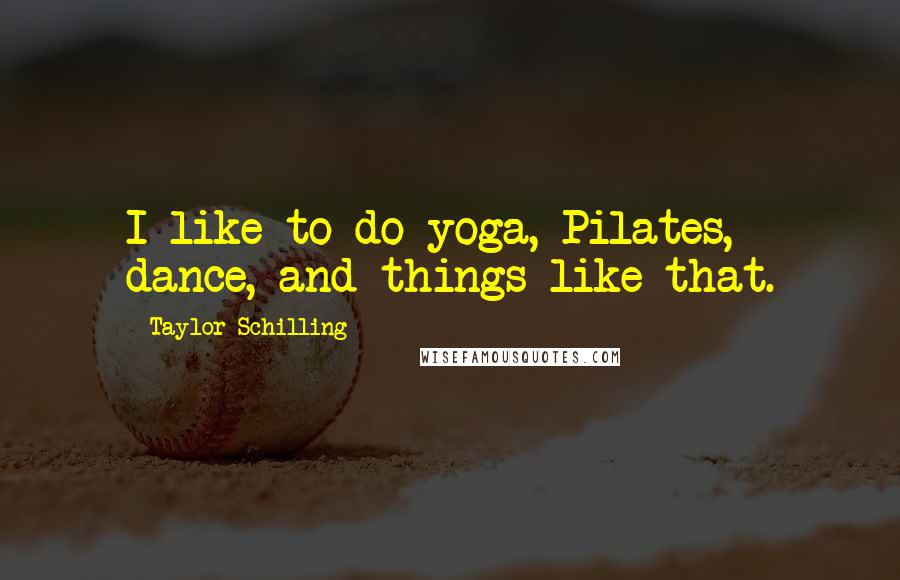 Taylor Schilling Quotes: I like to do yoga, Pilates, dance, and things like that.