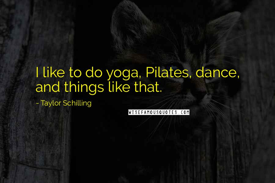 Taylor Schilling Quotes: I like to do yoga, Pilates, dance, and things like that.