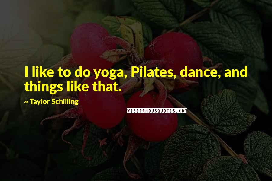 Taylor Schilling Quotes: I like to do yoga, Pilates, dance, and things like that.