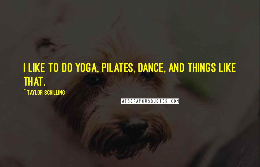Taylor Schilling Quotes: I like to do yoga, Pilates, dance, and things like that.