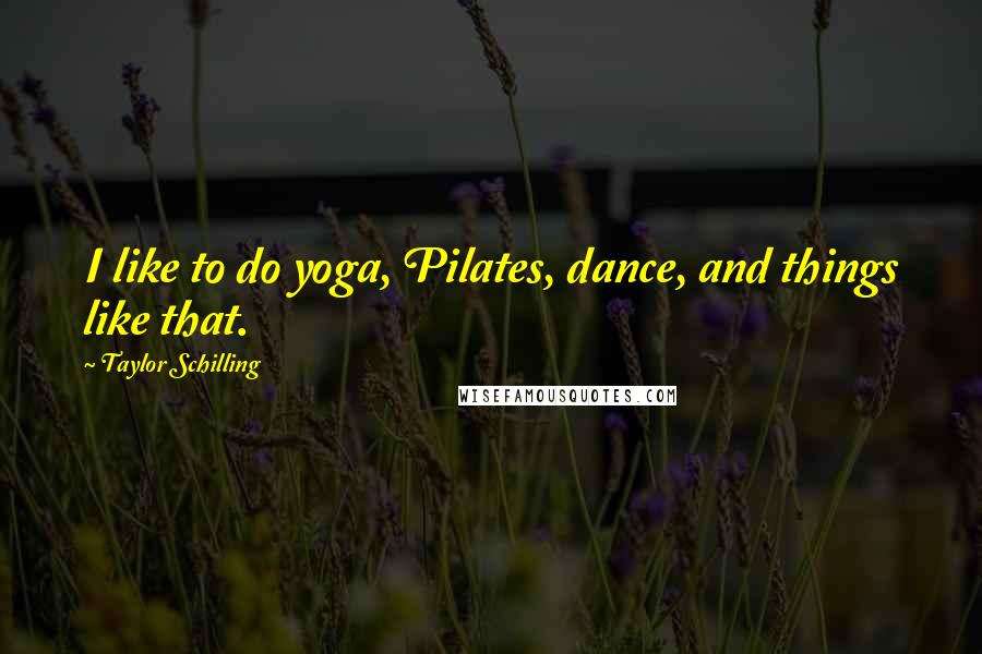 Taylor Schilling Quotes: I like to do yoga, Pilates, dance, and things like that.