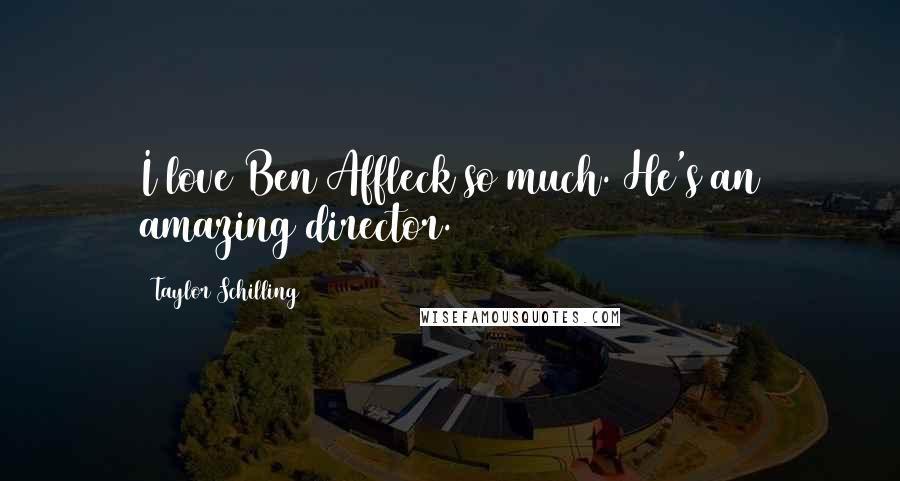 Taylor Schilling Quotes: I love Ben Affleck so much. He's an amazing director.