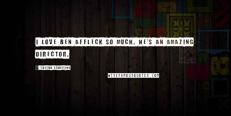 Taylor Schilling Quotes: I love Ben Affleck so much. He's an amazing director.