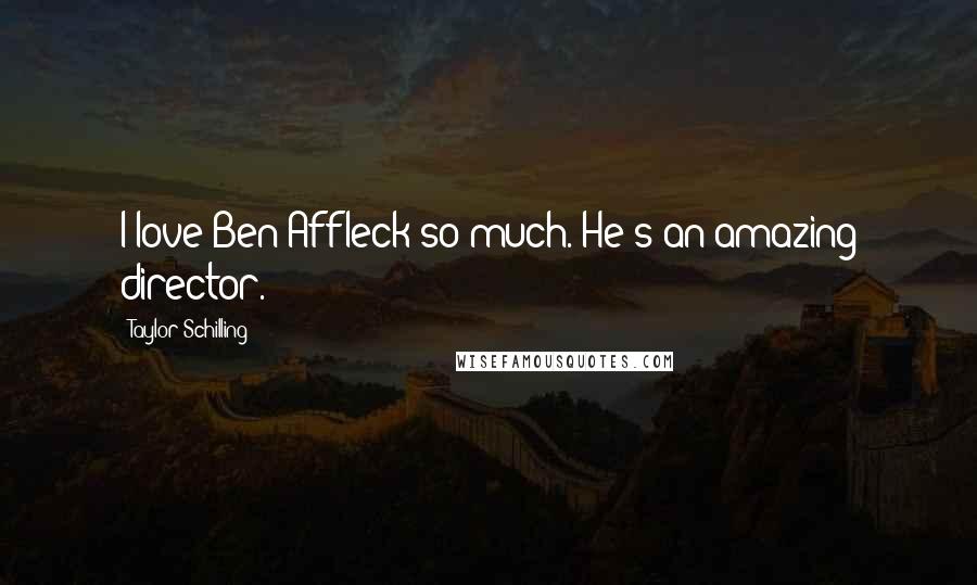 Taylor Schilling Quotes: I love Ben Affleck so much. He's an amazing director.