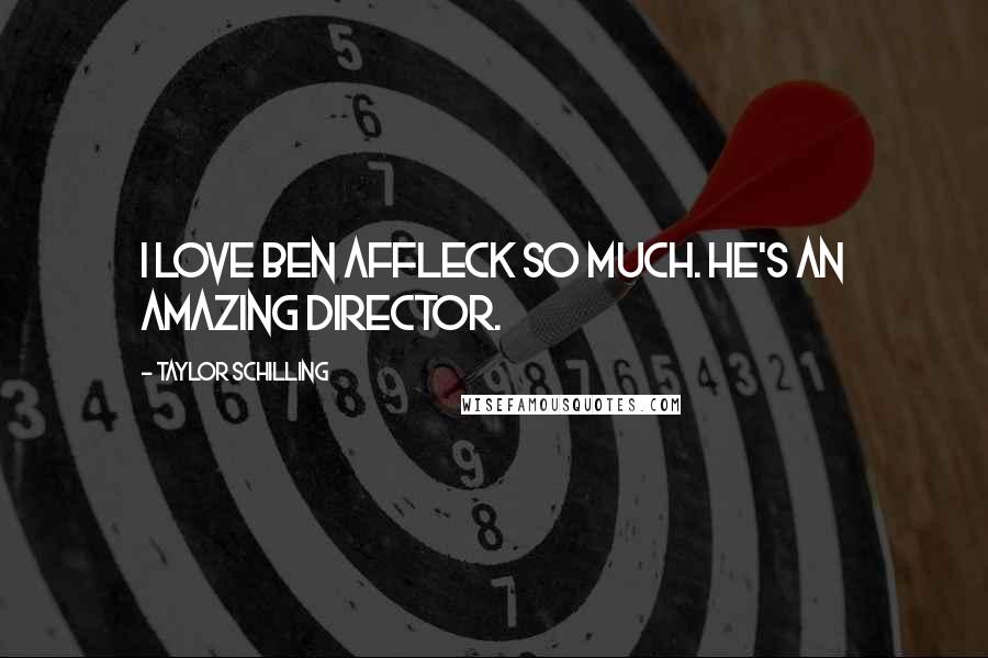 Taylor Schilling Quotes: I love Ben Affleck so much. He's an amazing director.