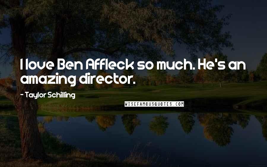 Taylor Schilling Quotes: I love Ben Affleck so much. He's an amazing director.