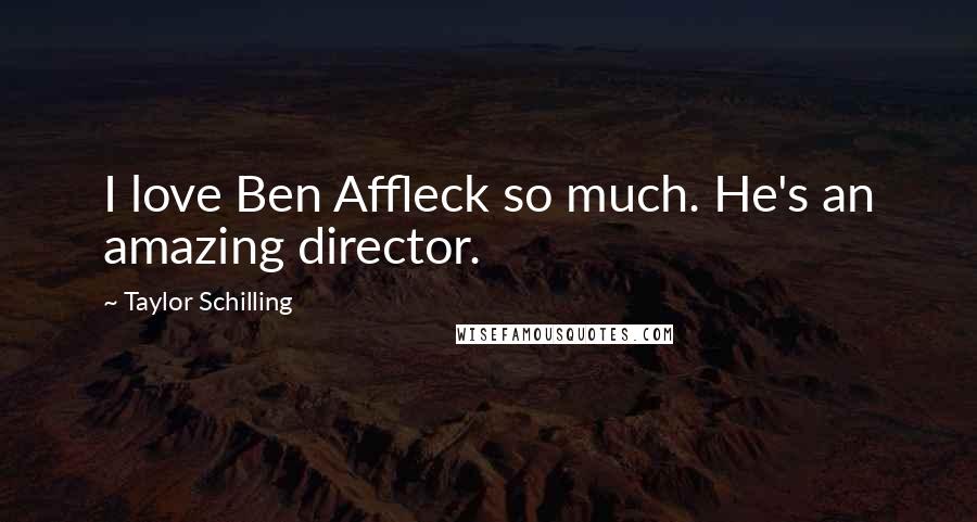 Taylor Schilling Quotes: I love Ben Affleck so much. He's an amazing director.