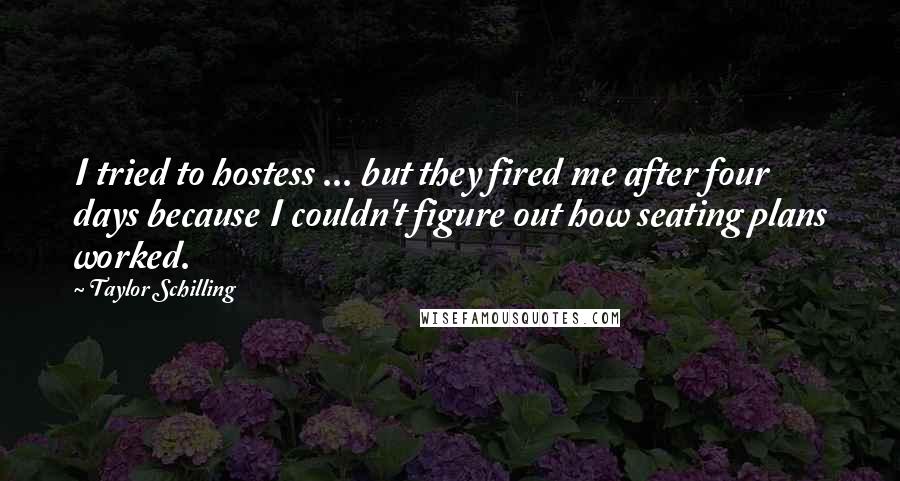 Taylor Schilling Quotes: I tried to hostess ... but they fired me after four days because I couldn't figure out how seating plans worked.