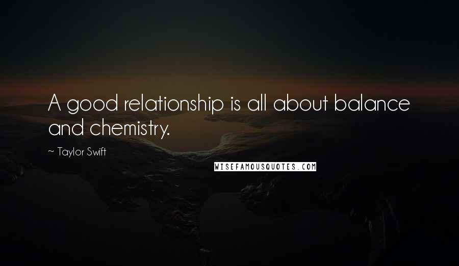 Taylor Swift Quotes: A good relationship is all about balance and chemistry.