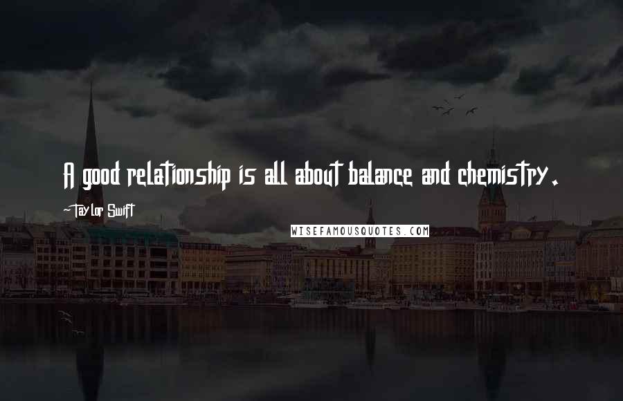 Taylor Swift Quotes: A good relationship is all about balance and chemistry.