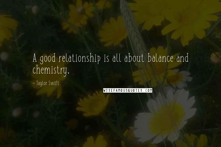 Taylor Swift Quotes: A good relationship is all about balance and chemistry.