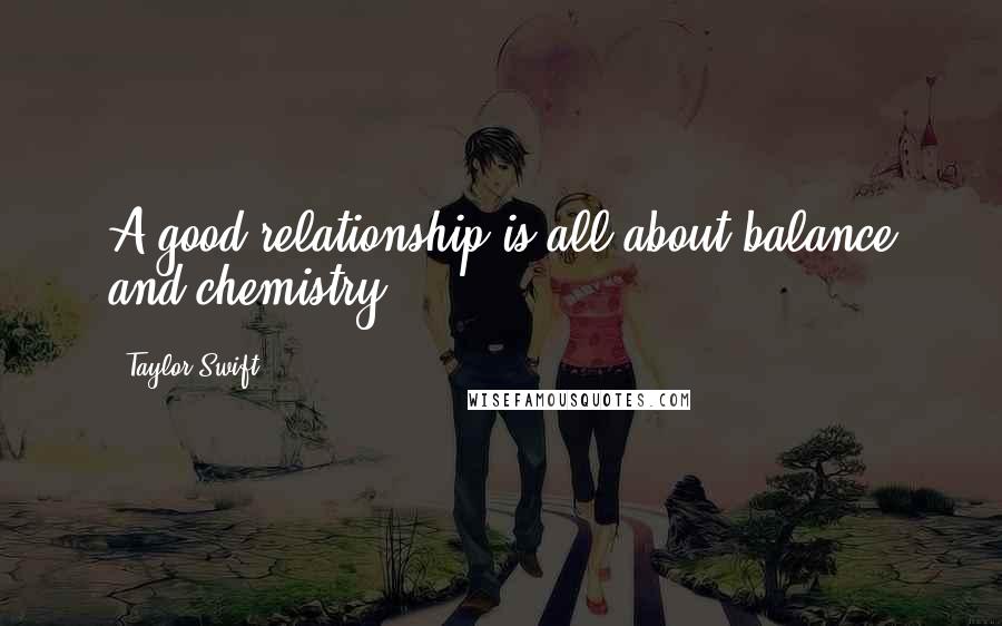 Taylor Swift Quotes: A good relationship is all about balance and chemistry.