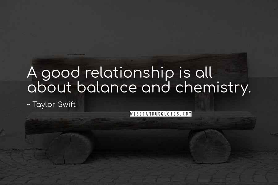 Taylor Swift Quotes: A good relationship is all about balance and chemistry.