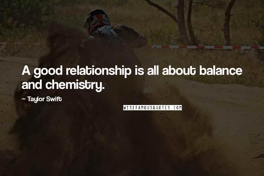 Taylor Swift Quotes: A good relationship is all about balance and chemistry.