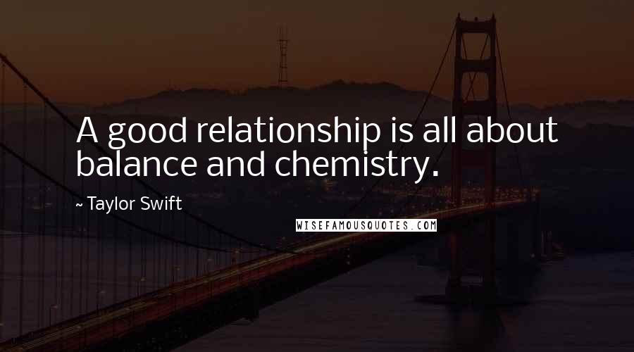 Taylor Swift Quotes: A good relationship is all about balance and chemistry.