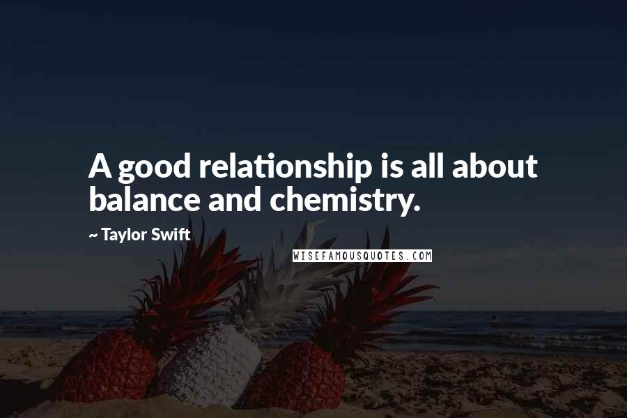 Taylor Swift Quotes: A good relationship is all about balance and chemistry.