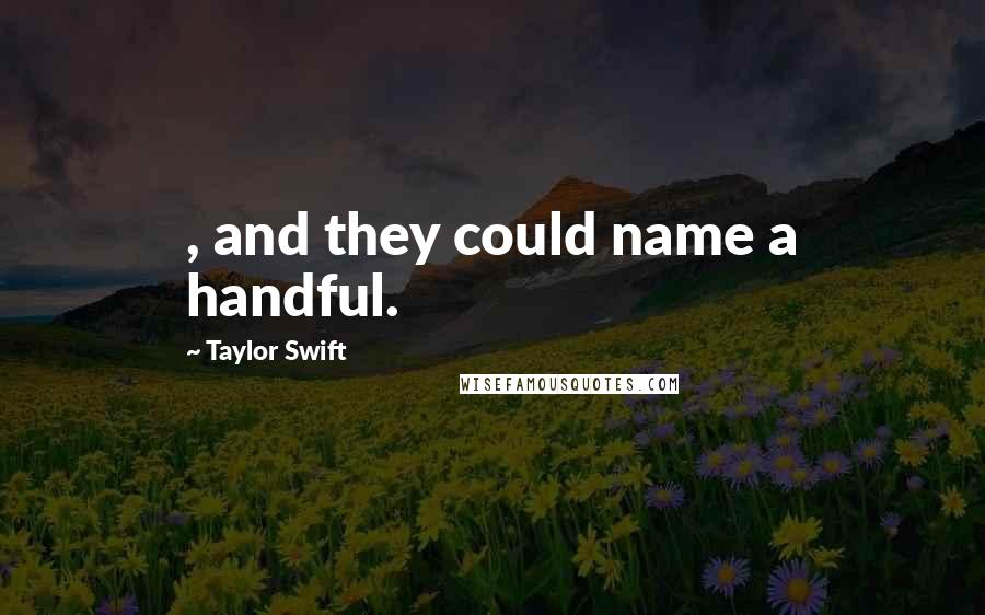 Taylor Swift Quotes: , and they could name a handful.