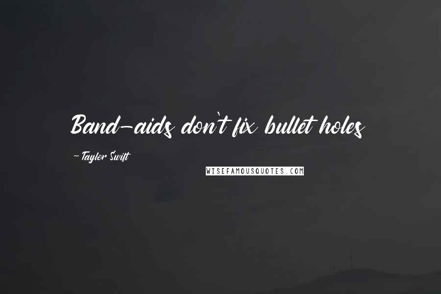 Taylor Swift Quotes: Band-aids don't fix bullet holes