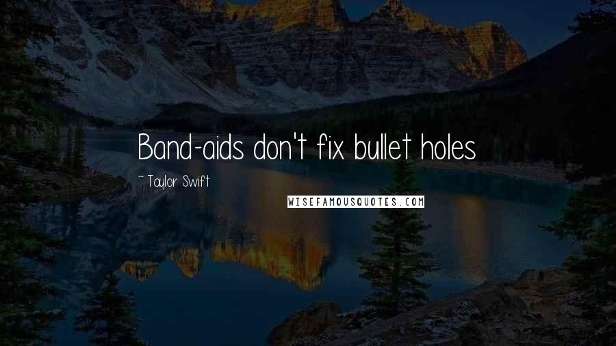 Taylor Swift Quotes: Band-aids don't fix bullet holes