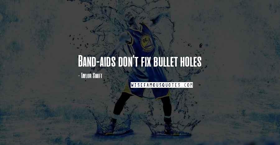Taylor Swift Quotes: Band-aids don't fix bullet holes