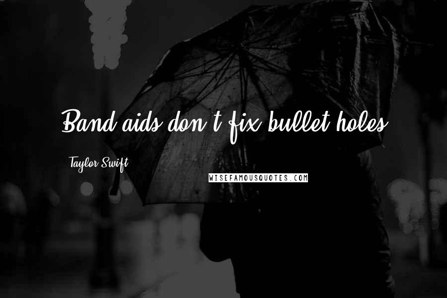 Taylor Swift Quotes: Band-aids don't fix bullet holes