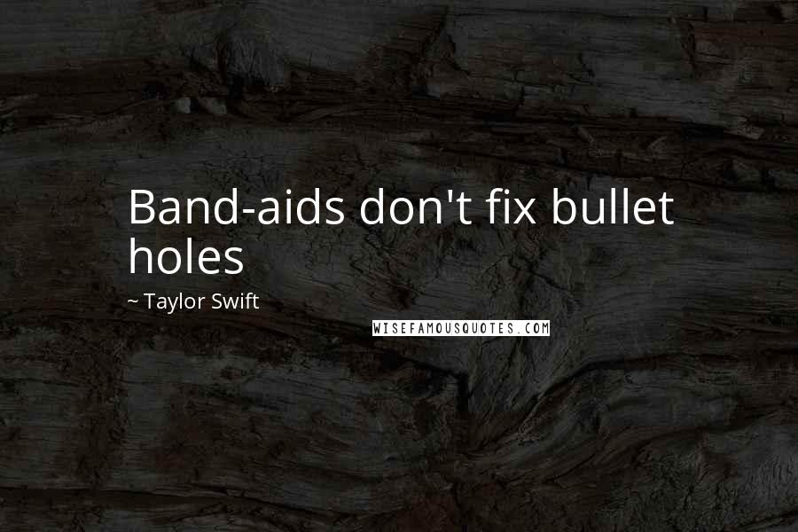 Taylor Swift Quotes: Band-aids don't fix bullet holes