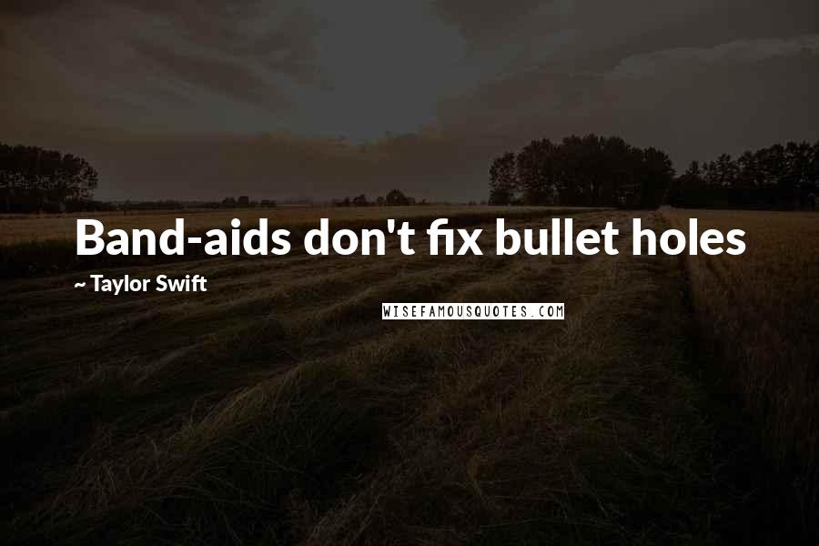 Taylor Swift Quotes: Band-aids don't fix bullet holes