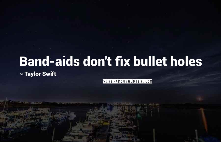 Taylor Swift Quotes: Band-aids don't fix bullet holes
