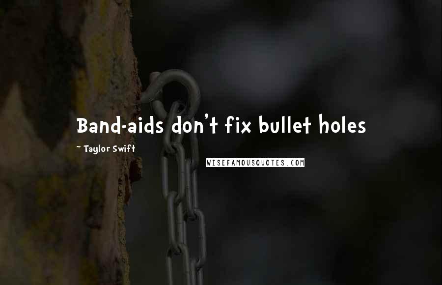Taylor Swift Quotes: Band-aids don't fix bullet holes