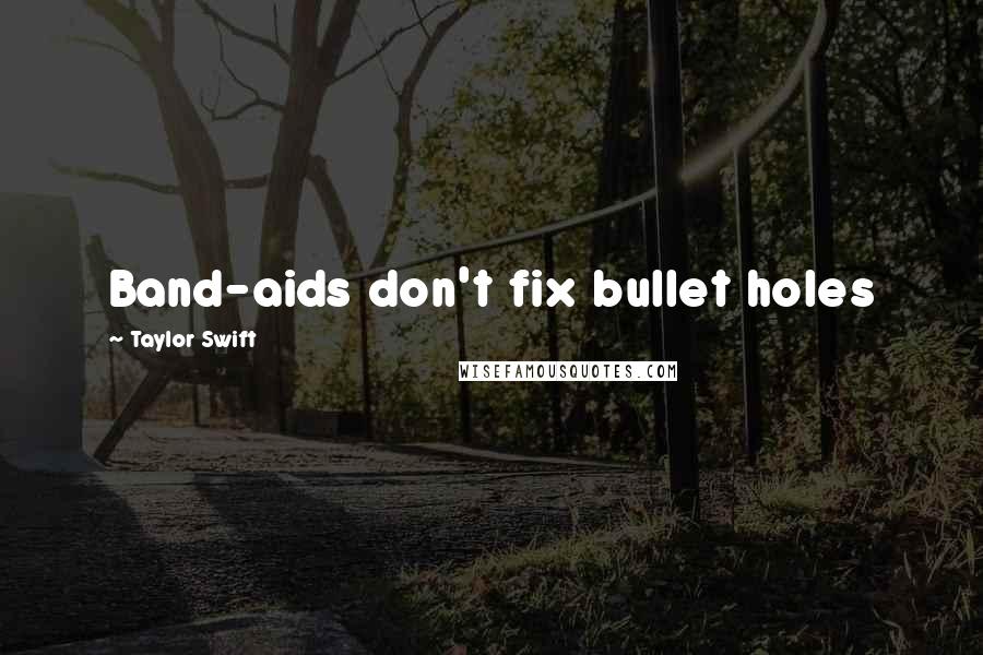 Taylor Swift Quotes: Band-aids don't fix bullet holes