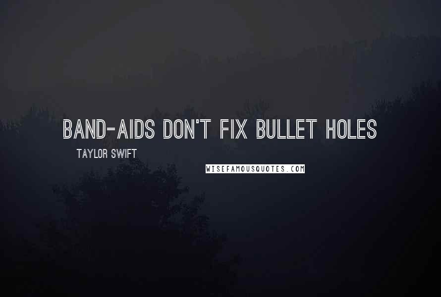 Taylor Swift Quotes: Band-aids don't fix bullet holes