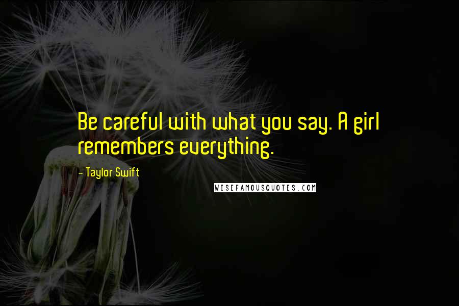 Taylor Swift Quotes: Be careful with what you say. A girl remembers everything.