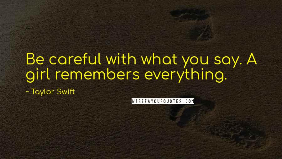 Taylor Swift Quotes: Be careful with what you say. A girl remembers everything.