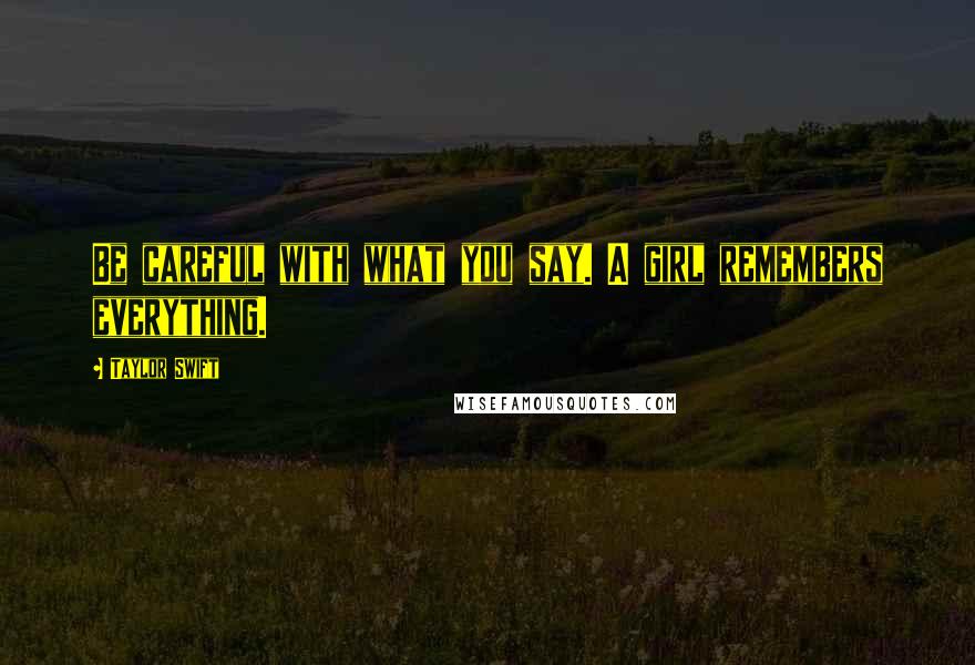 Taylor Swift Quotes: Be careful with what you say. A girl remembers everything.