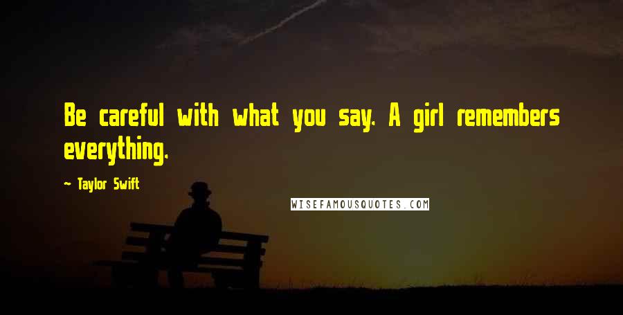 Taylor Swift Quotes: Be careful with what you say. A girl remembers everything.