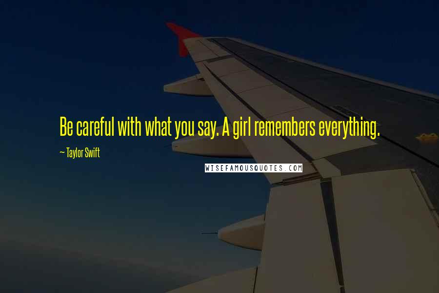 Taylor Swift Quotes: Be careful with what you say. A girl remembers everything.