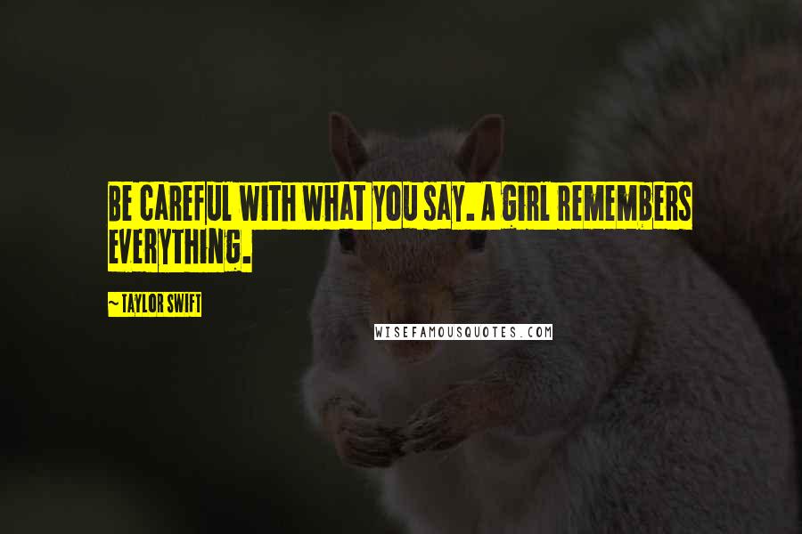 Taylor Swift Quotes: Be careful with what you say. A girl remembers everything.